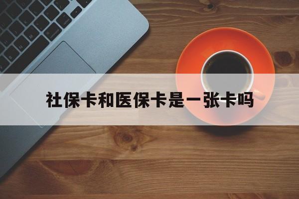 楚雄最新社保卡和医保卡是一张卡吗方法分析(最方便真实的楚雄广州社保卡和医保卡是一张卡吗方法)