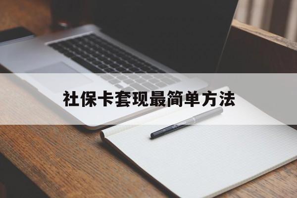 楚雄最新社保卡套现最简单方法方法分析(最方便真实的楚雄社保卡的钱能取出来吗方法)